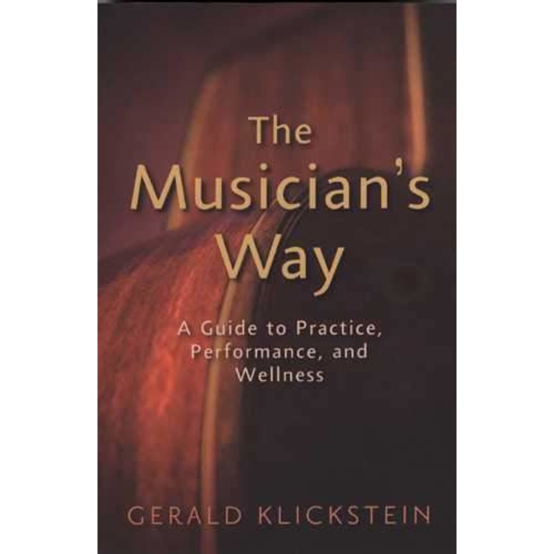 The Musician's Way-A Guide to Practice, Performance, and Wellness