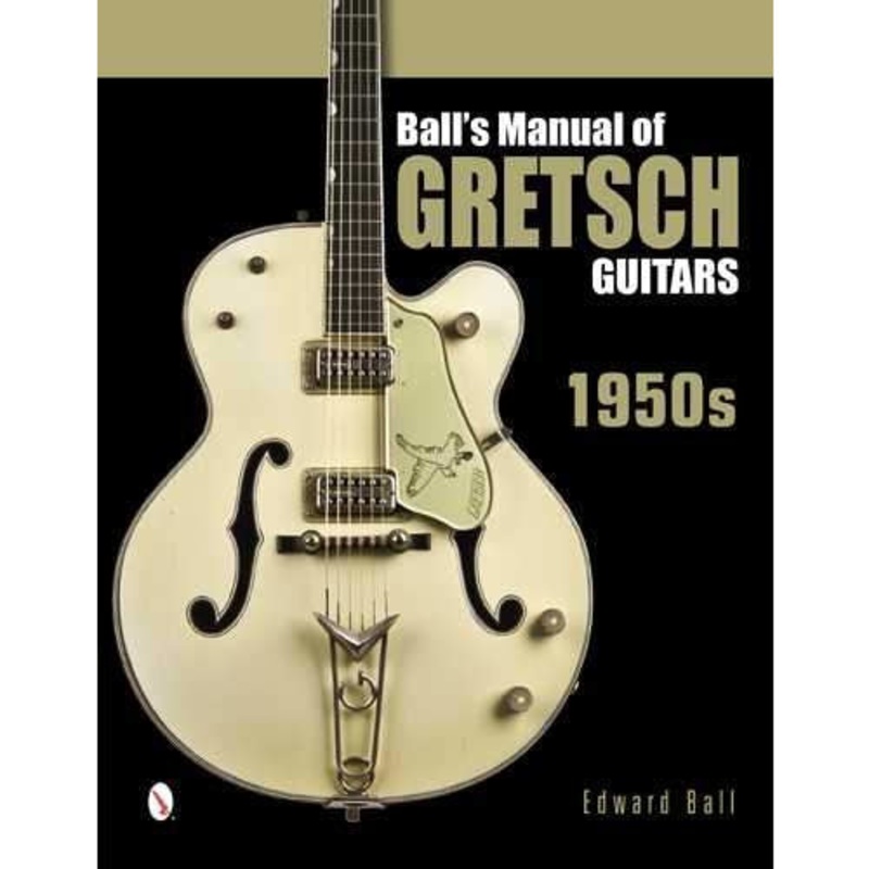 Ball's Manual of Gretsch Guitars - 1950s